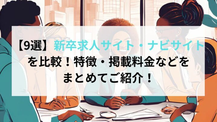 【9選】新卒求人サイト・ナビサイト比較！特徴・掲載料金などをまとめてご紹介！