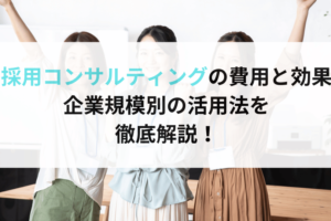 採用コンサルティングの費用と効果：企業規模別の活用法を徹底解説！