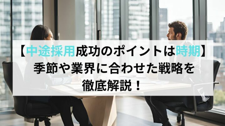 【中途採用成功のポイントは時期】季節や業界に合わせた戦略を徹底解説！