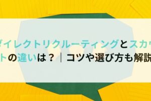 ダイレクトリクルーティングとスカウトの違いは？｜コツや選び方も解説