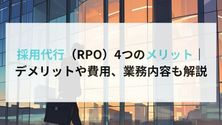 採用代行（RPO）4つのメリット｜デメリットや費用、業務内容も解説