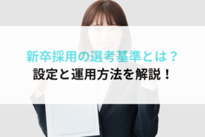 新卒採用の選考基準とは？設定と運用方法を解説！