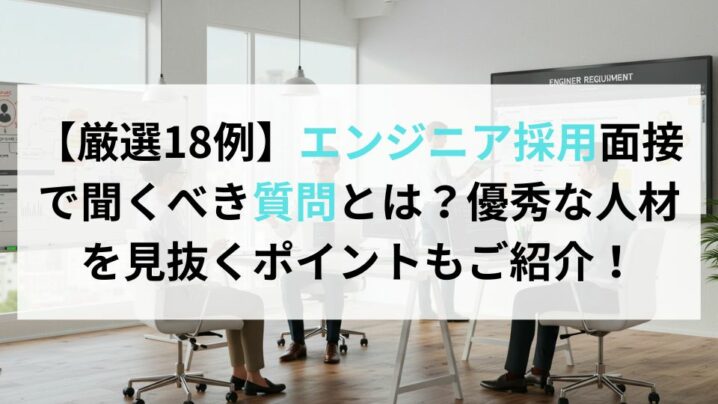 【厳選18例】エンジニア採用面接で聞くべき質問とは？優秀な人材を見抜くポイントもご紹介！