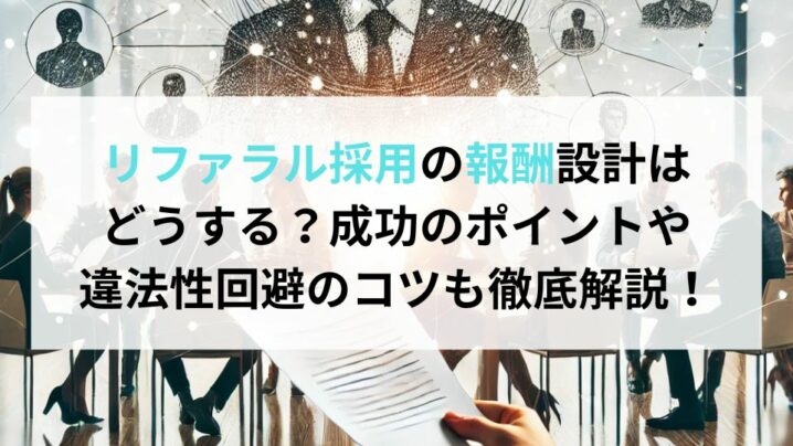 リファラル採用の報酬設計は どうする？成功のポイントや 違法性回避のコツも徹底解説！