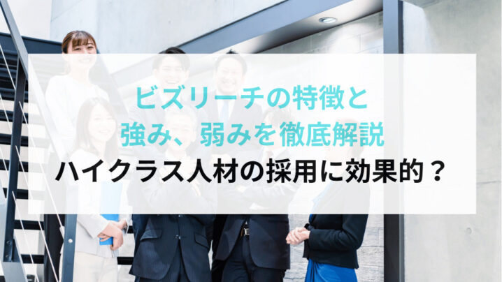 ビズリーチの特徴と強み、弱みを徹底解説｜ハイクラス人材の採用に効果的？