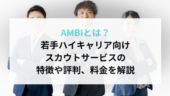 AMBIとは？若手ハイキャリア向けスカウトサービスの特徴や評判、料金を解説