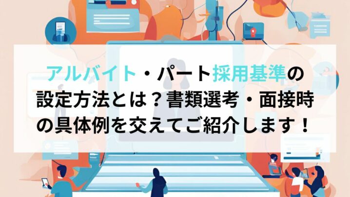 アルバイト・パート採用基準の設定方法とは？書類選考・面接時の具体例を交えてご紹介します！