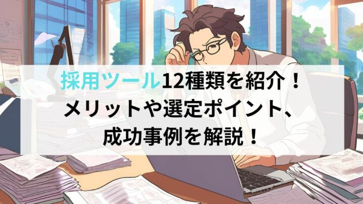 採用ツール12種類を紹介！メリットや選定ポイント、成功事例を解説！