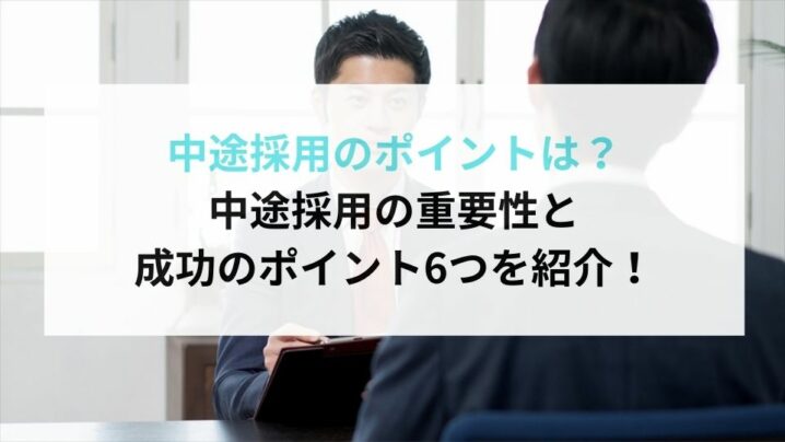 中途採用のポイントは？中途採用の重要性と成功のポイント6つを紹介！