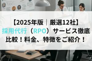 【2025年版｜厳選12社】 採用代行（RPO）サービス徹底比較！料金、特徴をご紹介！