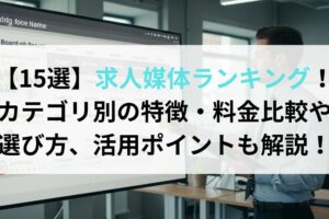 【15選】求人媒体ランキング！カテゴリ別の特徴・料金比較や選び方、活用ポイントも解説！