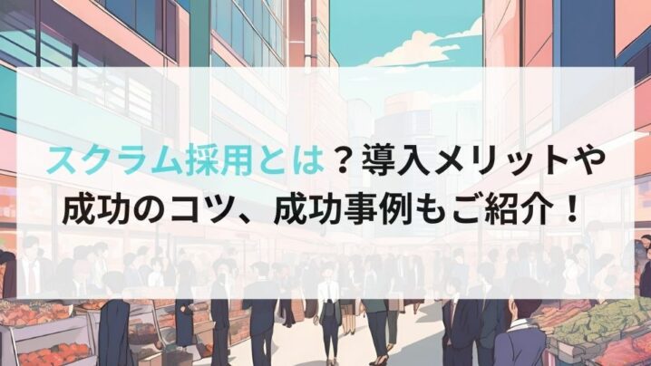 スクラム採用とは？導入メリットや 成功のコツ、成功事例もご紹介！