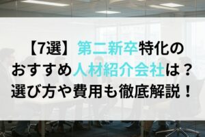 【7選】第二新卒特化の おすすめ人材紹介会社は？ 選び方や費用も徹底解説！