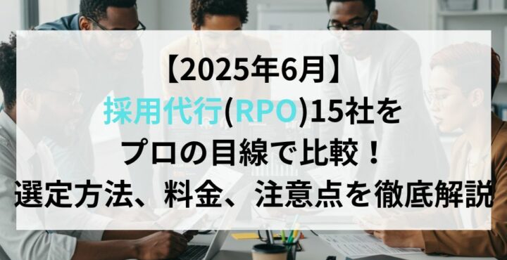 【2025年6月】採用代行(RPO)15社をプロの目線で比較！選定方法、料金、注意点を徹底解説