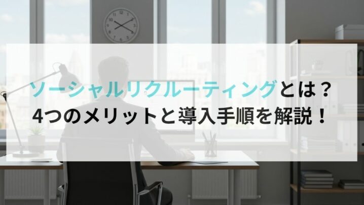 ソーシャルリクルーティングとは？4つのメリットと導入手順を解説！