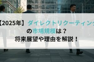 【2025年】ダイレクトリクーティングの市場規模は?将来展望や理由を解説!