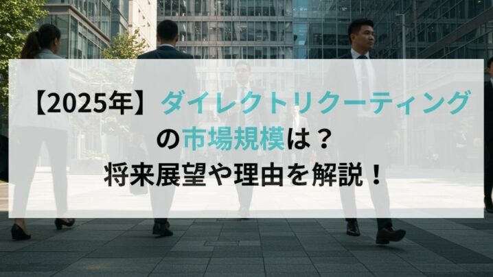 【2025年】ダイレクトリクーティングの市場規模は？将来展望や理由を解説！