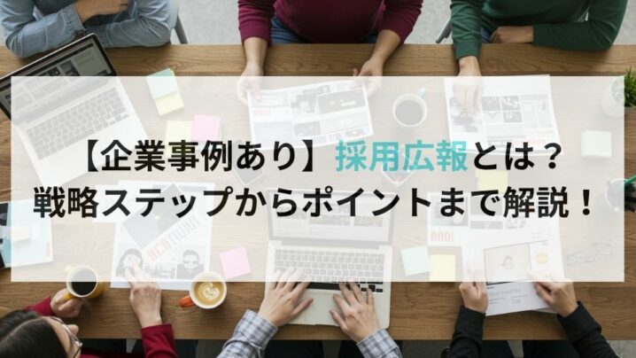 【企業事例あり】採用広報とは？戦略ステップからポイントまで解説！