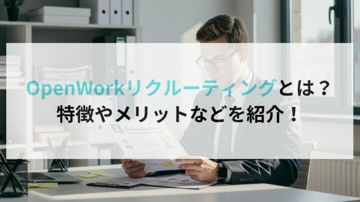 OpenWorkリクルーティングとは？特徴やメリットなどを紹介！