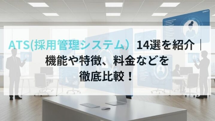 ATS(採用管理システム）14選を紹介｜機能や特徴、料金などを徹底比較！